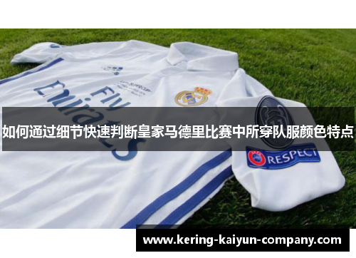 如何通过细节快速判断皇家马德里比赛中所穿队服颜色特点