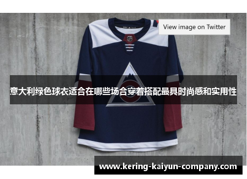 意大利绿色球衣适合在哪些场合穿着搭配最具时尚感和实用性