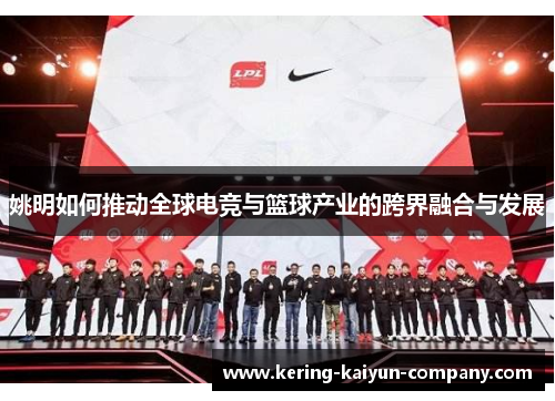 姚明如何推动全球电竞与篮球产业的跨界融合与发展