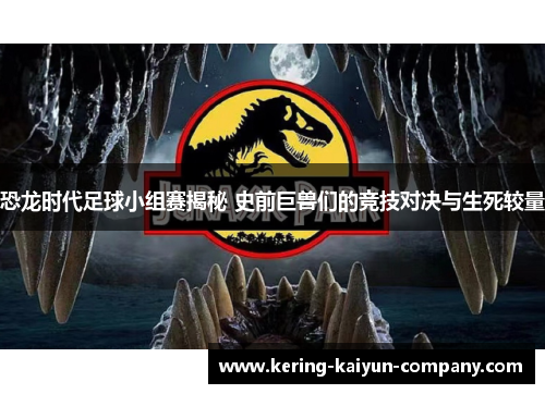 恐龙时代足球小组赛揭秘 史前巨兽们的竞技对决与生死较量