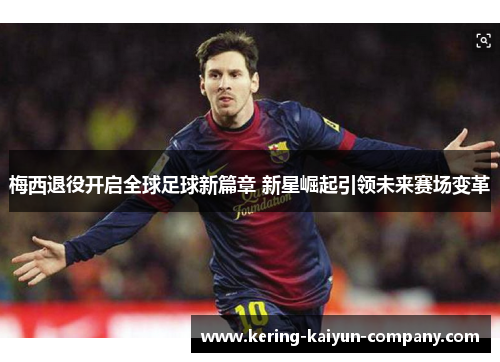 梅西退役开启全球足球新篇章 新星崛起引领未来赛场变革