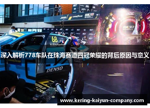 深入解析778车队在珠海赛道四冠荣耀的背后原因与意义