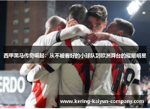西甲黑马传奇崛起：从不被看好的小球队到欧洲舞台的耀眼明星