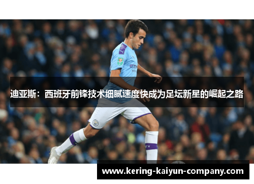 迪亚斯：西班牙前锋技术细腻速度快成为足坛新星的崛起之路