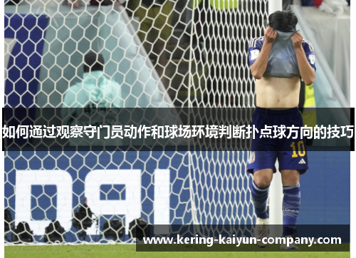 如何通过观察守门员动作和球场环境判断扑点球方向的技巧