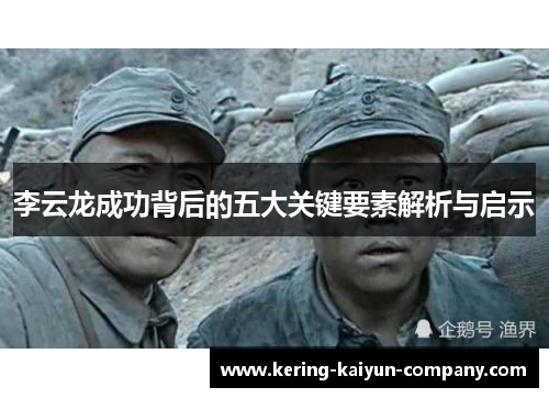 李云龙成功背后的五大关键要素解析与启示 李云龙成功背后的五大关键要素解析与启示
