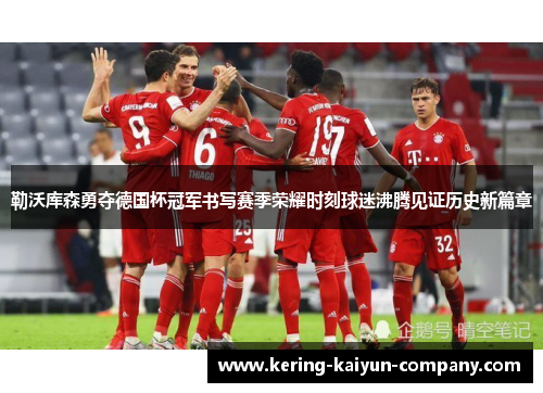 勒沃库森勇夺德国杯冠军书写赛季荣耀时刻球迷沸腾见证历史新篇章