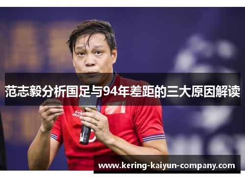范志毅分析国足与94年差距的三大原因解读